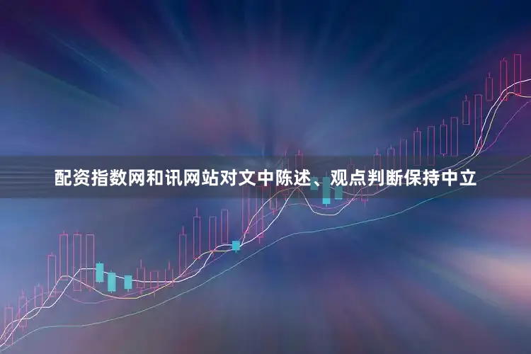 配资指数网和讯网站对文中陈述、观点判断保持中立