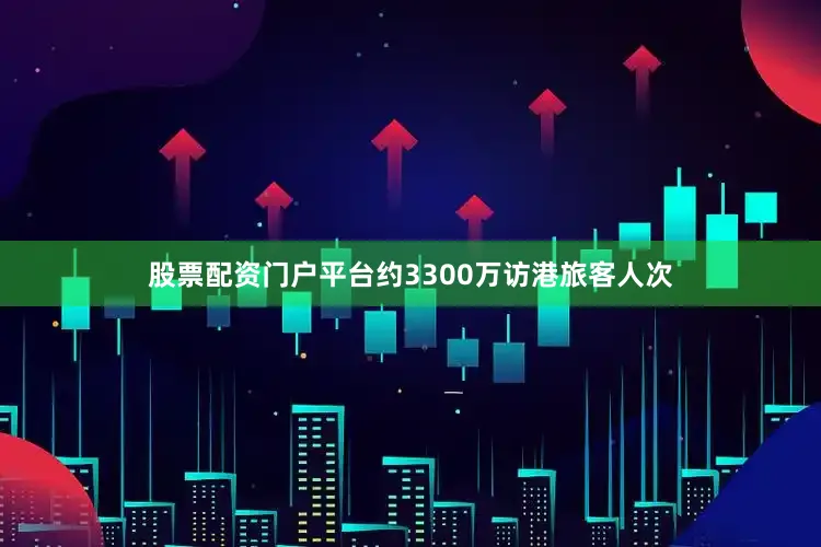 股票配资门户平台约3300万访港旅客人次